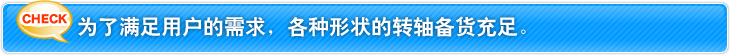 为了满足用户的需求,各种形状的转轴备货充足。