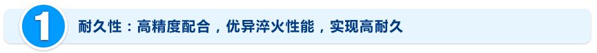 耐久性：高精度配合，优异淬火性能，实现高耐久