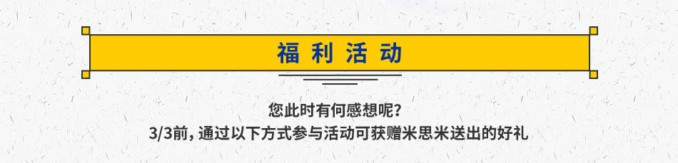 您此时有何感想呢？
							3/3前，通过以下方式参与活动可获赠米思米送出的好礼