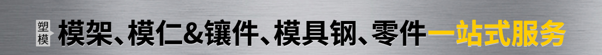 模架、模仁&镶件、模具钢、零件一站式服务