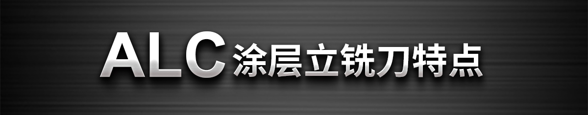 ALC涂层立铣刀特点