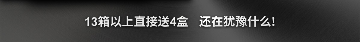 13箱以上直接送4盒 还在犹豫什么!