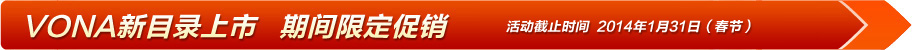 VONA新目录上市 期间限定促销 活动截止时间 2014年1月31日(春节)